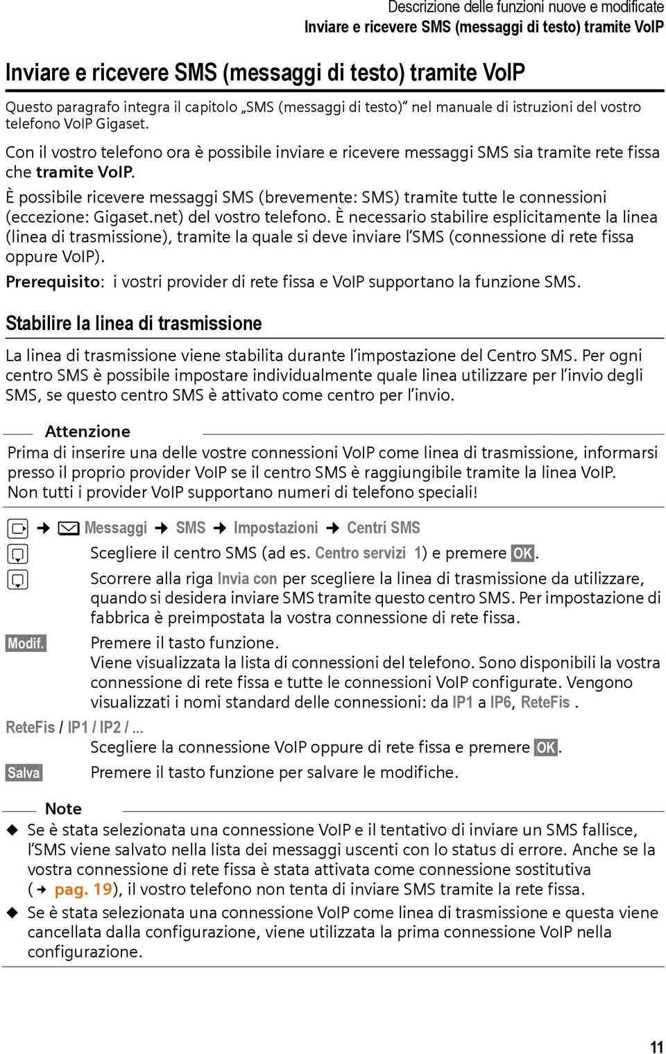 È possibile ricevere messaggi SMS (brevemente: SMS) tramite tutte le connessioni (eccezione: Gigaset.net) del vostro telefono.