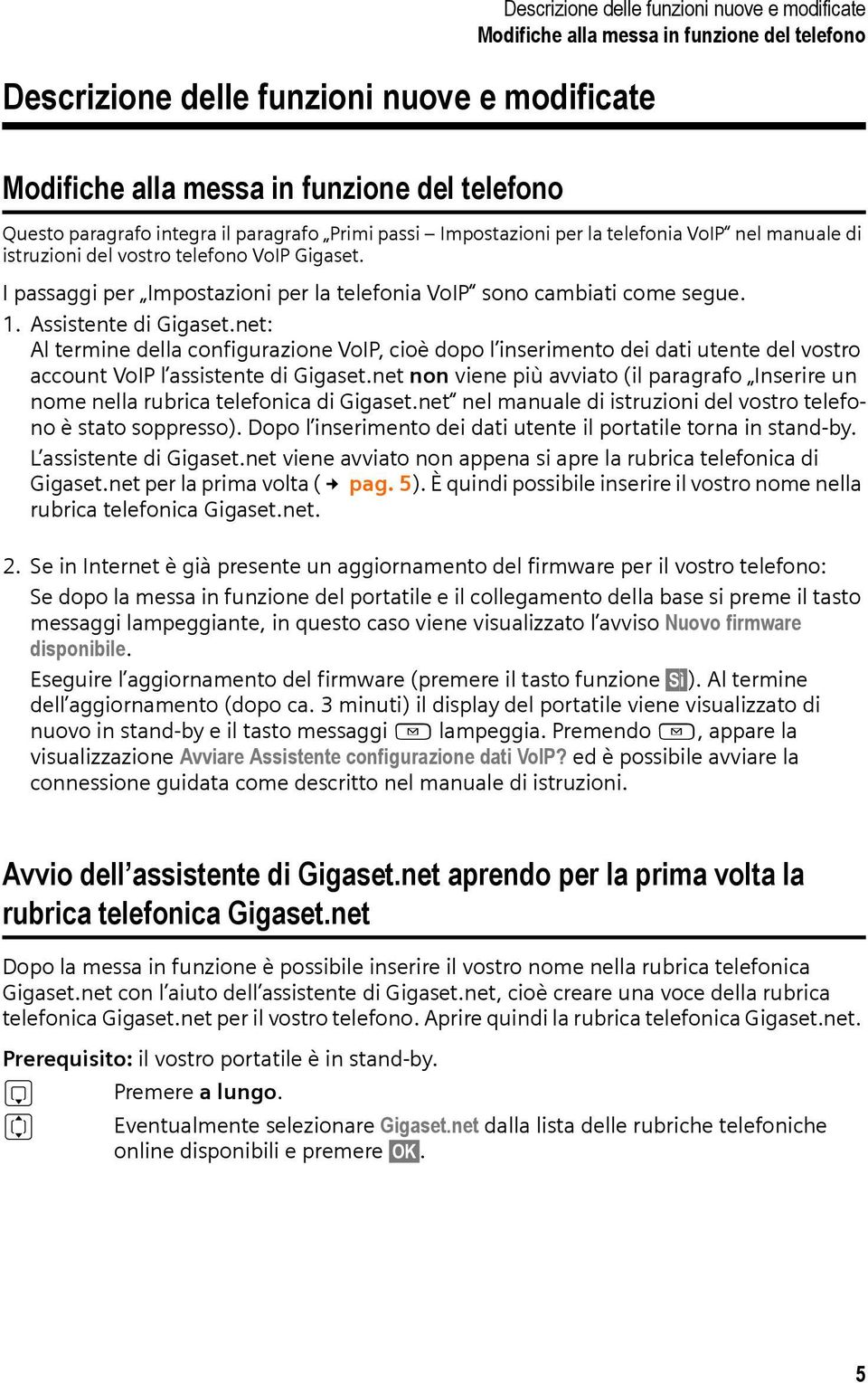 net: Al termine della configurazione VoIP, cioè dopo l inserimento dei dati utente del vostro account VoIP l assistente di Gigaset.