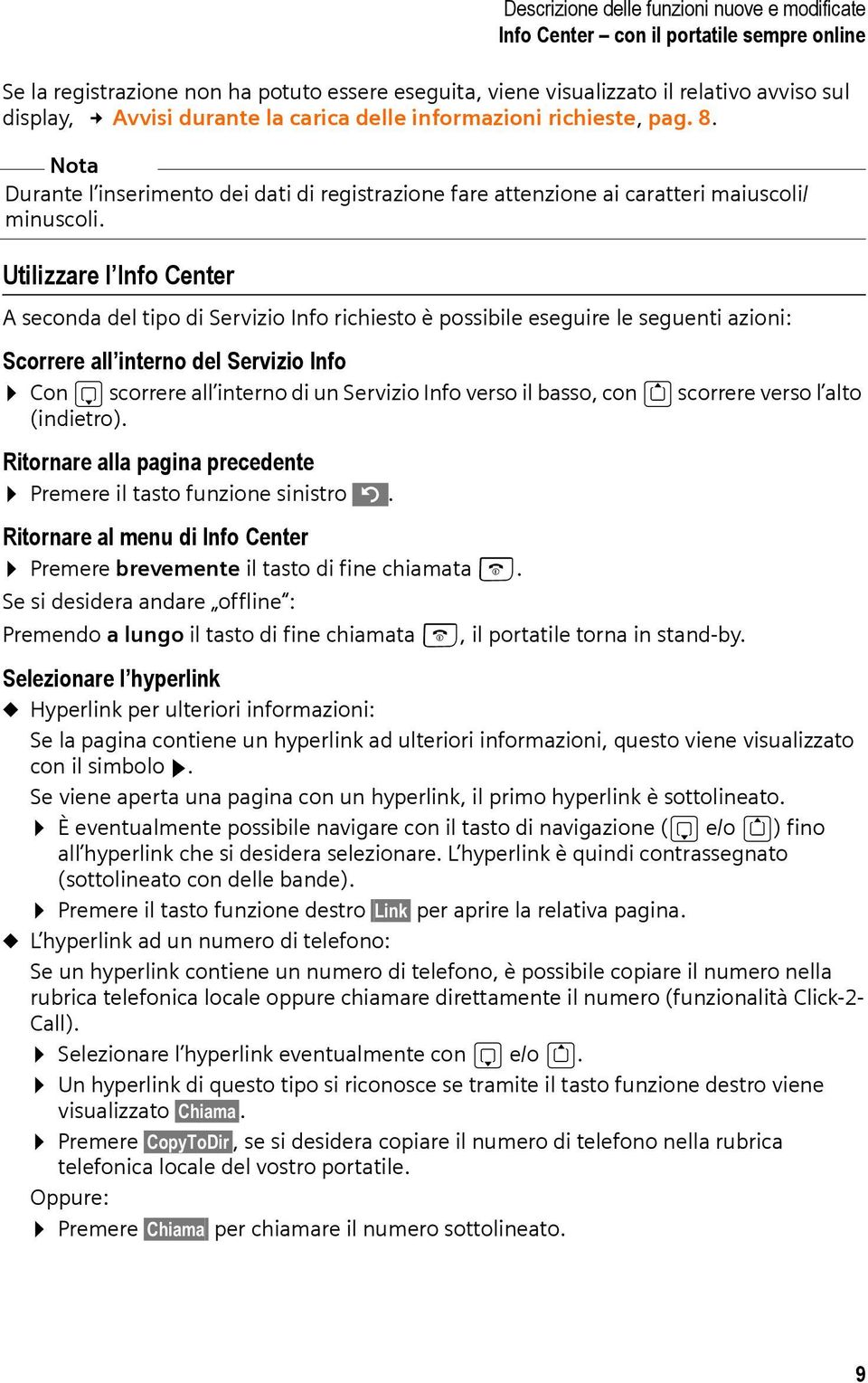 Utilizzare l Info Center A seconda del tipo di Servizio Info richiesto è possibile eseguire le seguenti azioni: Scorrere all interno del Servizio Info Con s scorrere all interno di un Servizio Info