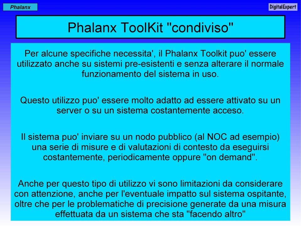 Il sistema puo' inviare su un nodo pubblico (al NOC ad esempio) una serie di misure e di valutazioni di contesto da eseguirsi costantemente, periodicamente oppure "on demand".