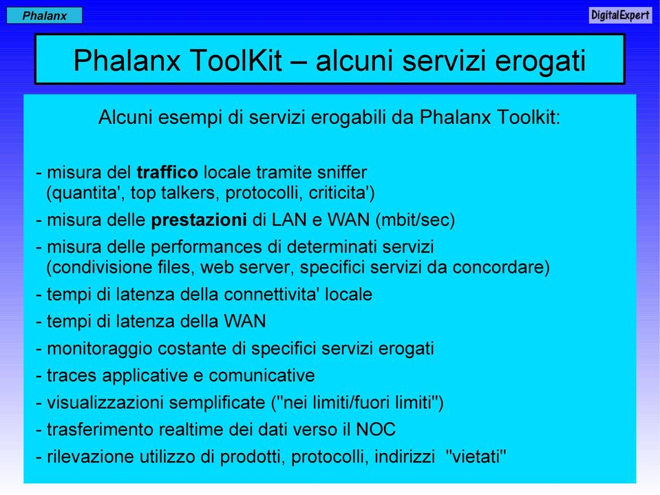 servizi da concordare) - tempi di latenza della connettivita' locale - tempi di latenza della WAN - monitoraggio costante di specifici servizi erogati - traces applicative e