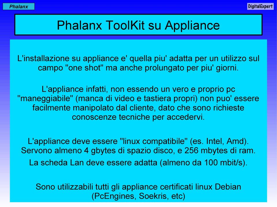 che sono richieste conoscenze tecniche per accedervi. L'appliance deve essere "linux compatibile" (es. Intel, Amd).