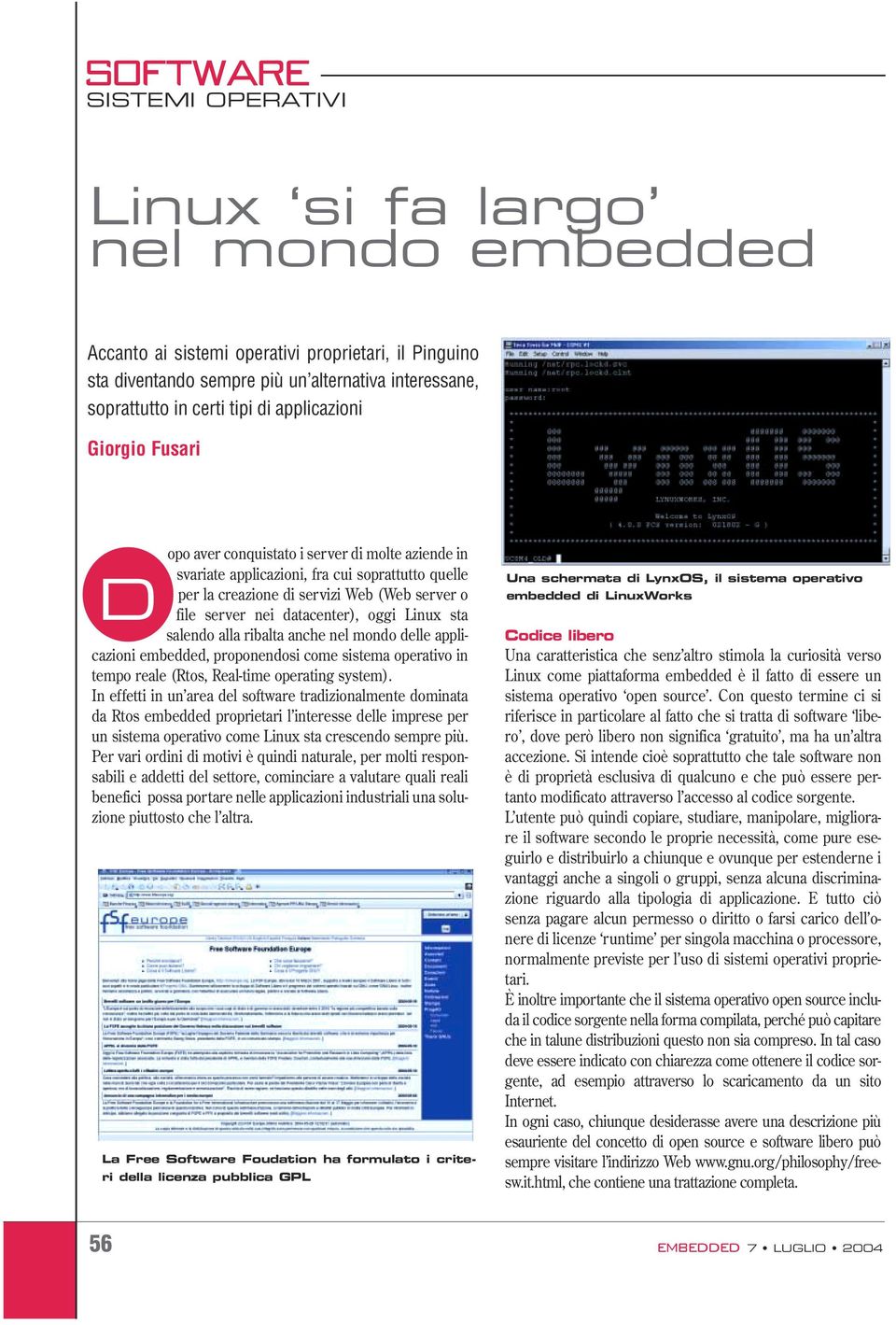 salendo alla ribalta anche nel mondo delle applicazioni embedded, proponendosi come sistema operativo in tempo reale (Rtos, Real-time operating system).