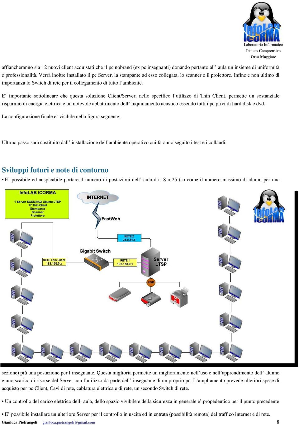 E importante sottolineare che questa soluzione Client/Server, nello specifico l utilizzo di Thin Client, permette un sostanziale risparmio di energia elettrica e un notevole abbattimento dell