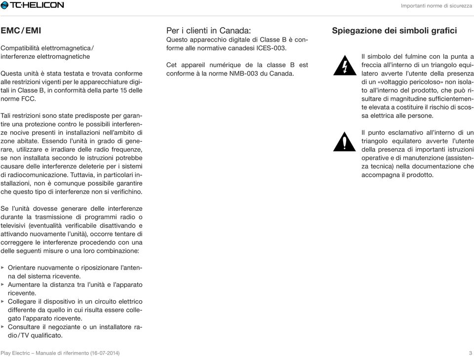 Tali restrizioni sono state predisposte per garantire una protezione contro le possibili interferenze nocive presenti in installazioni nell ambito di zone abitate.