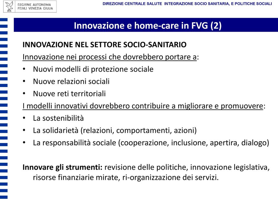 innovativi dovrebbero contribuire a migliorare e promuovere: La sostenibilità La solidarietà (relazioni, comportamenti, azioni) La responsabilità sociale