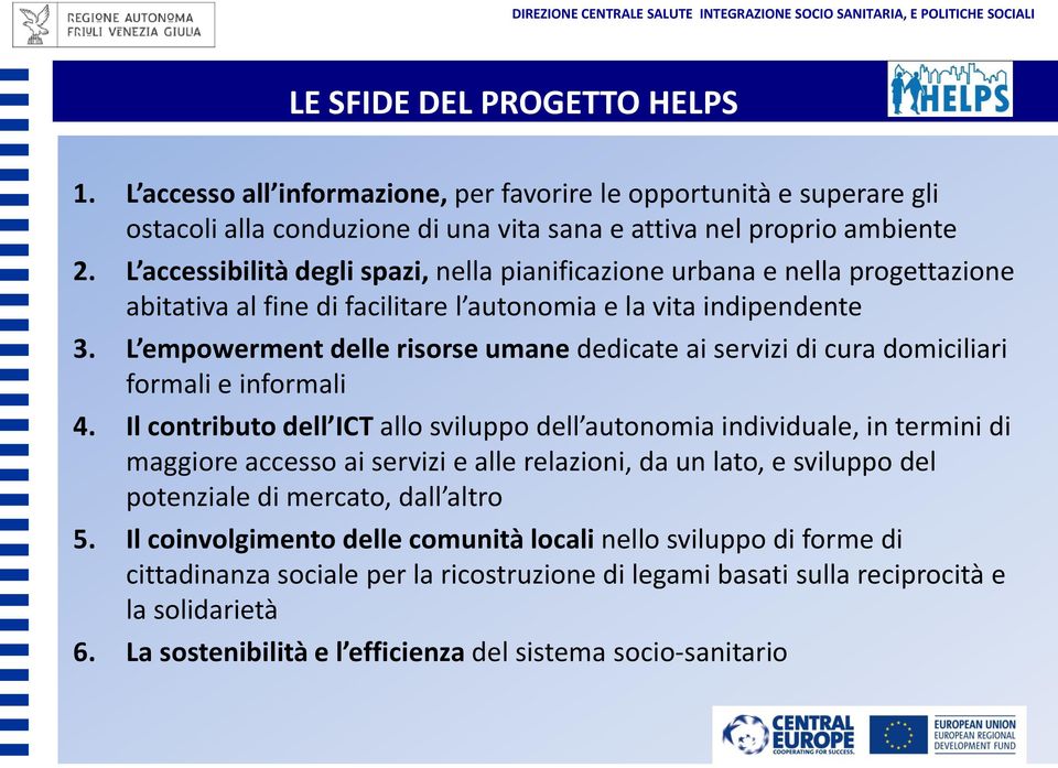 L accessibilità degli spazi, nella pianificazione urbana e nella progettazione abitativa al fine di facilitare l autonomia e la vita indipendente 3.