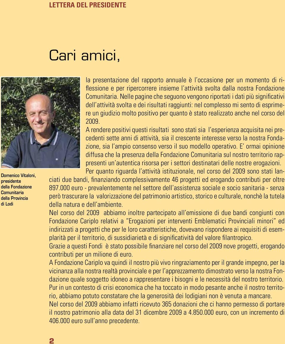 Nelle pagine che seguono vengono riportati i dati più significativi dell attività svolta e dei risultati raggiunti: nel complesso mi sento di esprimere un giudizio molto positivo per quanto è stato