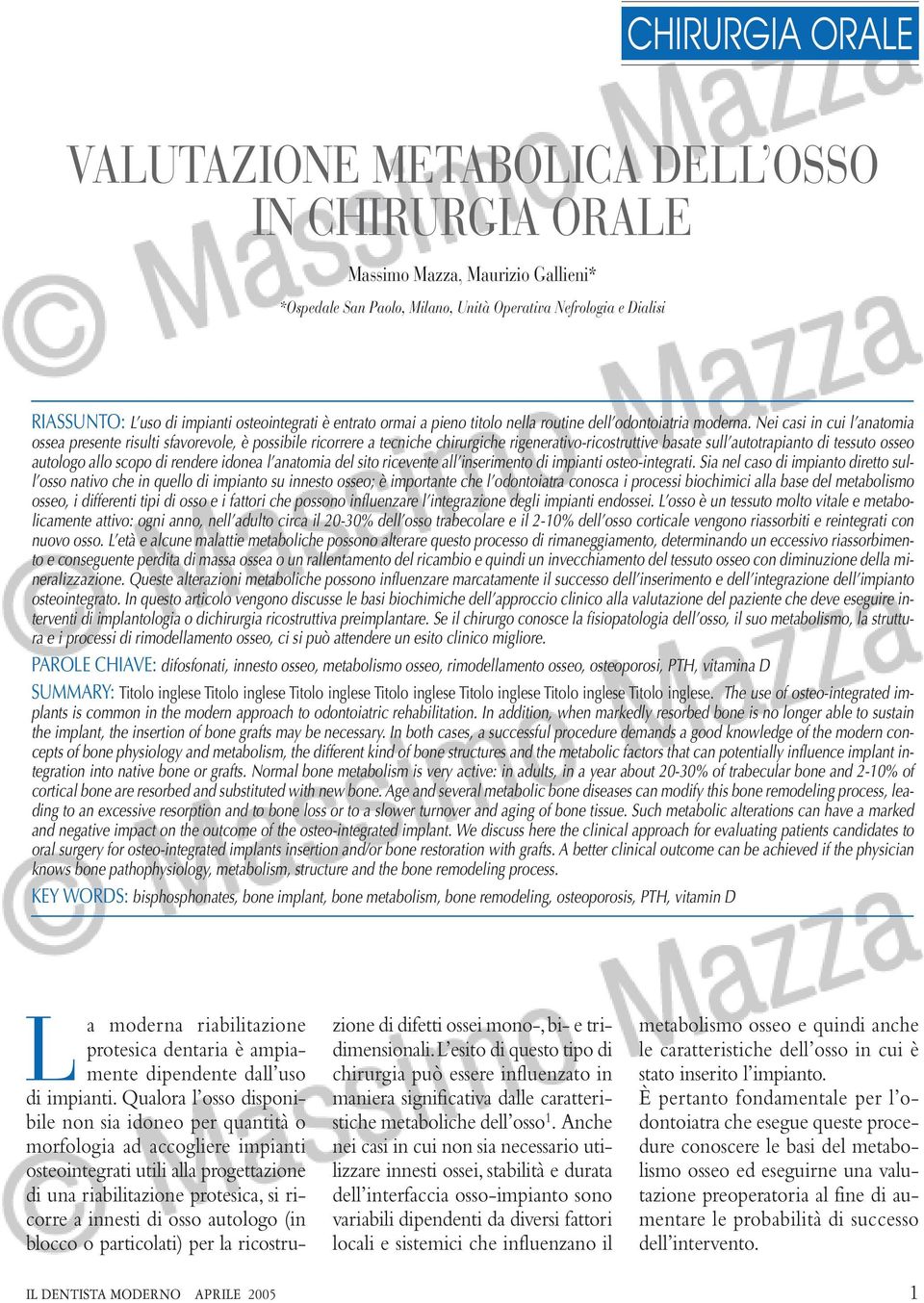 Nei casi in cui l anatomia ossea presente risulti sfavorevole, è possibile ricorrere a tecniche chirurgiche rigenerativo-ricostruttive basate sull autotrapianto di tessuto osseo autologo allo scopo