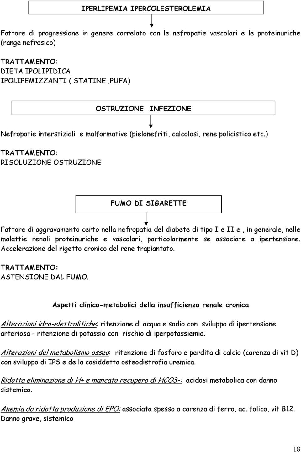 ) TRATTAMENTO: RISOLUZIONE OSTRUZIONE FUMO DI SIGARETTE Fattore di aggravamento certo nella nefropatia del diabete di tipo I e II e, in generale, nelle malattie renali proteinuriche e vascolari,