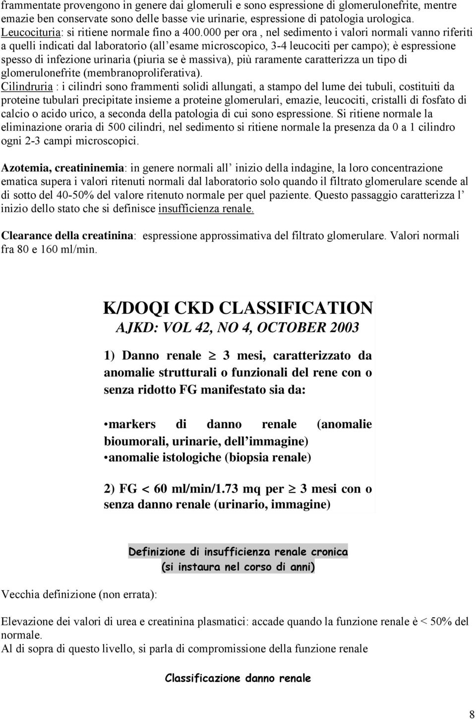 000 per ora, nel sedimento i valori normali vanno riferiti a quelli indicati dal laboratorio (all esame microscopico, 3-4 leucociti per campo); è espressione spesso di infezione urinaria (piuria se è