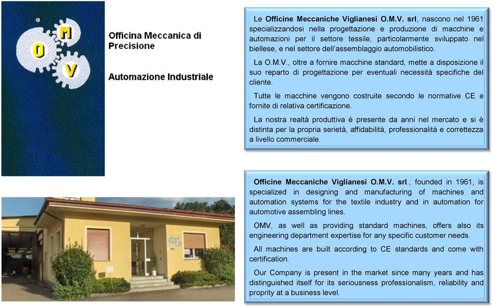 srl, nascono nel 1961 specializzandosi nella progettazione e produzione di macchine e automazioni per il settore tessile, particolarmente sviluppato nel biellese, e nel settore dell assemblaggio