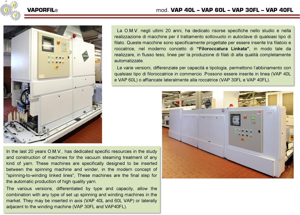 produzione di filati di alta qualità completamente automatizzate. Le varie versioni, differenziate per capacità e tipologia, permettono l abbinamento con qualsiasi tipo di filoroccatrice in commercio.