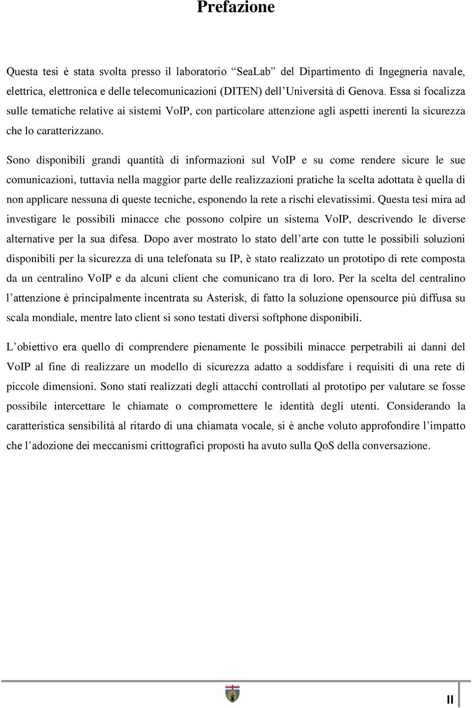 Sono disponibili grandi quantità di informazioni sul VoIP e su come rendere sicure le sue comunicazioni, tuttavia nella maggior parte delle realizzazioni pratiche la scelta adottata è quella di non