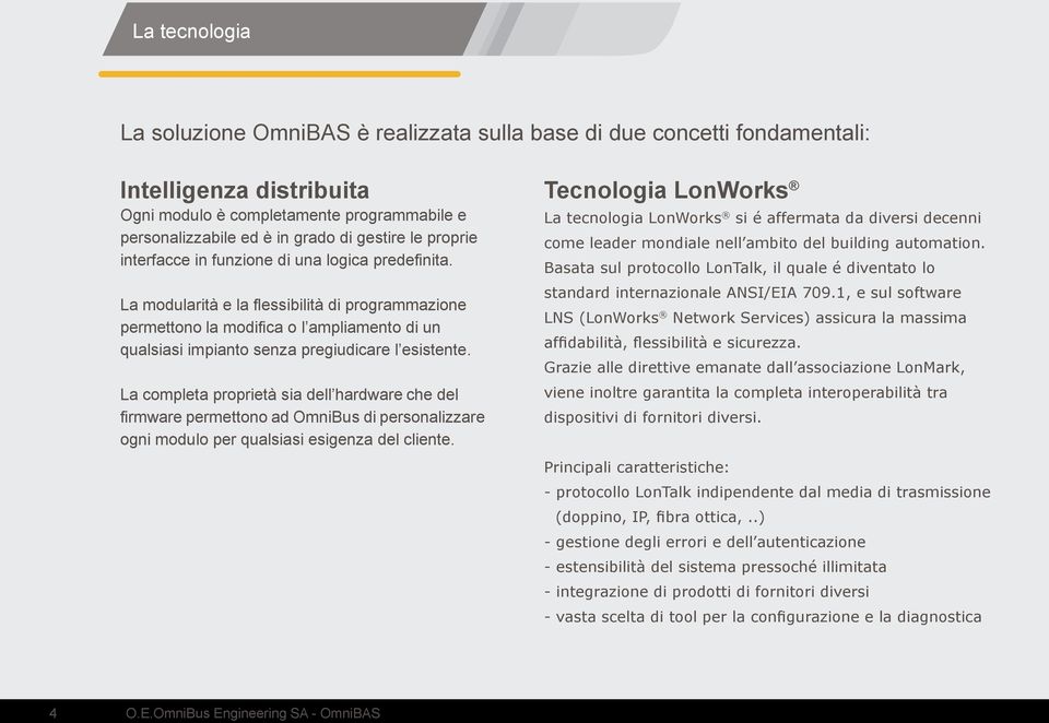 La modularità e la flessibilità di programmazione permettono la modifica o l ampliamento di un qualsiasi impianto senza pregiudicare l esistente.