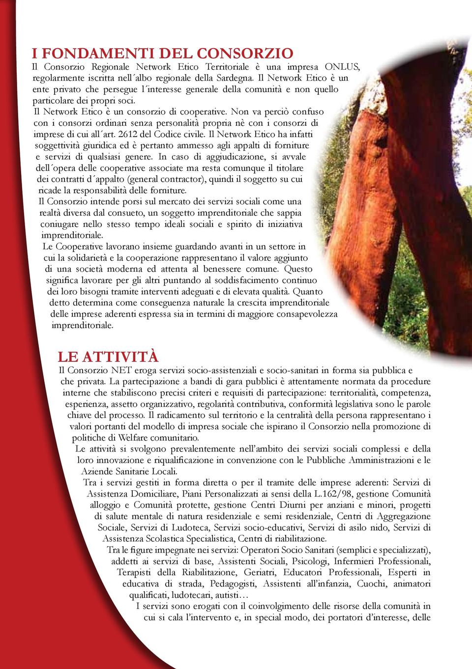 Non va perciò confuso con i consorzi ordinari senza personalità propria nè con i consorzi di imprese di cui all art. 2612 del Codice civile.