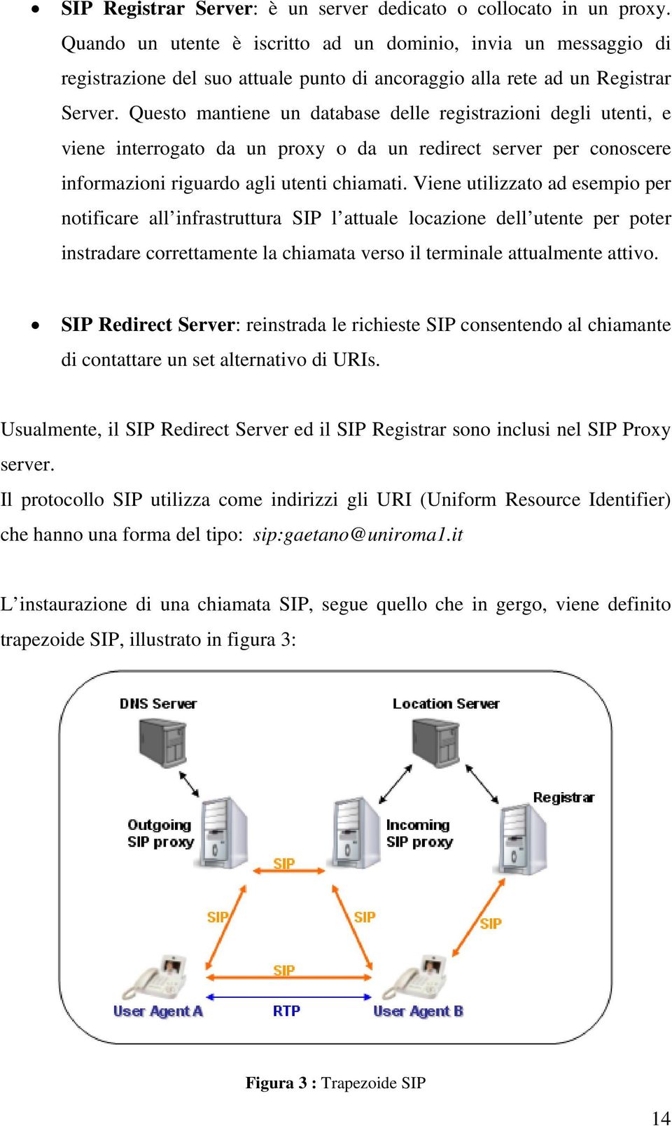 Questo mantiene un database delle registrazioni degli utenti, e viene interrogato da un proxy o da un redirect server per conoscere informazioni riguardo agli utenti chiamati.