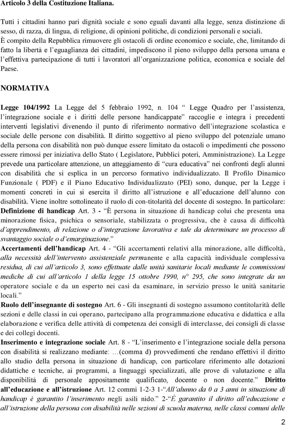 È compito della Repubblica rimuovere gli ostacoli di ordine economico e sociale, che, limitando di fatto la libertà e l eguaglianza dei cittadini, impediscono il pieno sviluppo della persona umana e