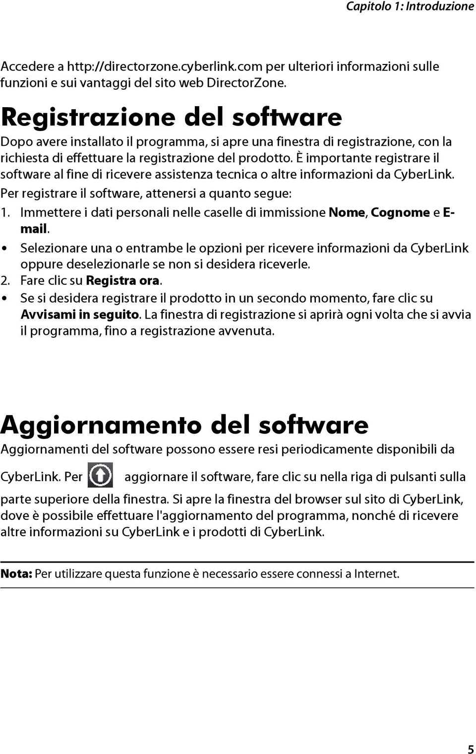 È importante registrare il software al fine di ricevere assistenza tecnica o altre informazioni da CyberLink. Per registrare il software, attenersi a quanto segue: 1.