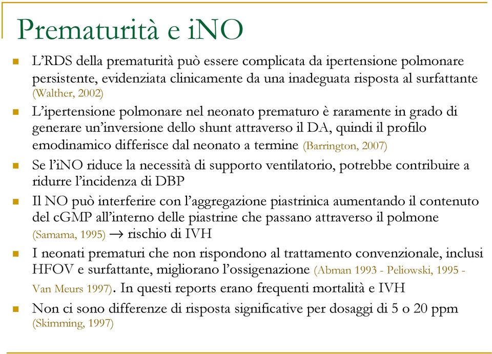 2007) Se l ino riduce la necessità di supporto ventilatorio, potrebbe contribuire a ridurre l incidenza di DBP Il NO può interferire con l aggregazione piastrinica aumentando il contenuto del cgmp