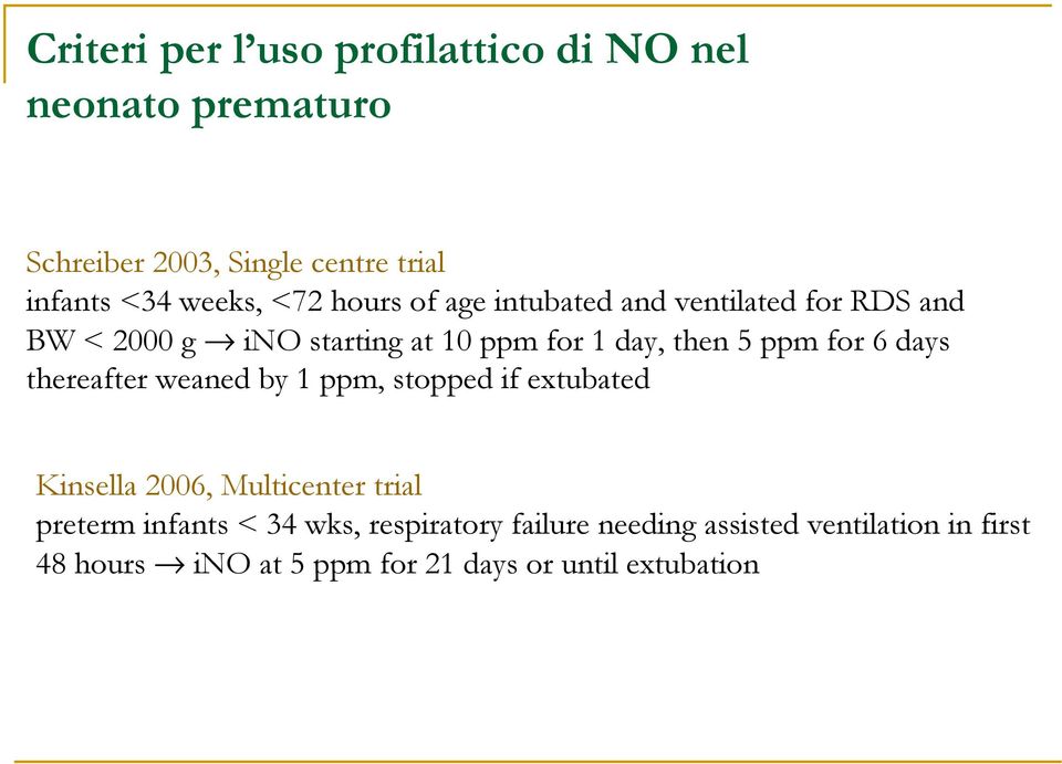 for 6 days thereafter weaned by 1 ppm, stopped if extubated Kinsella 2006, Multicenter trial preterm infants < 34