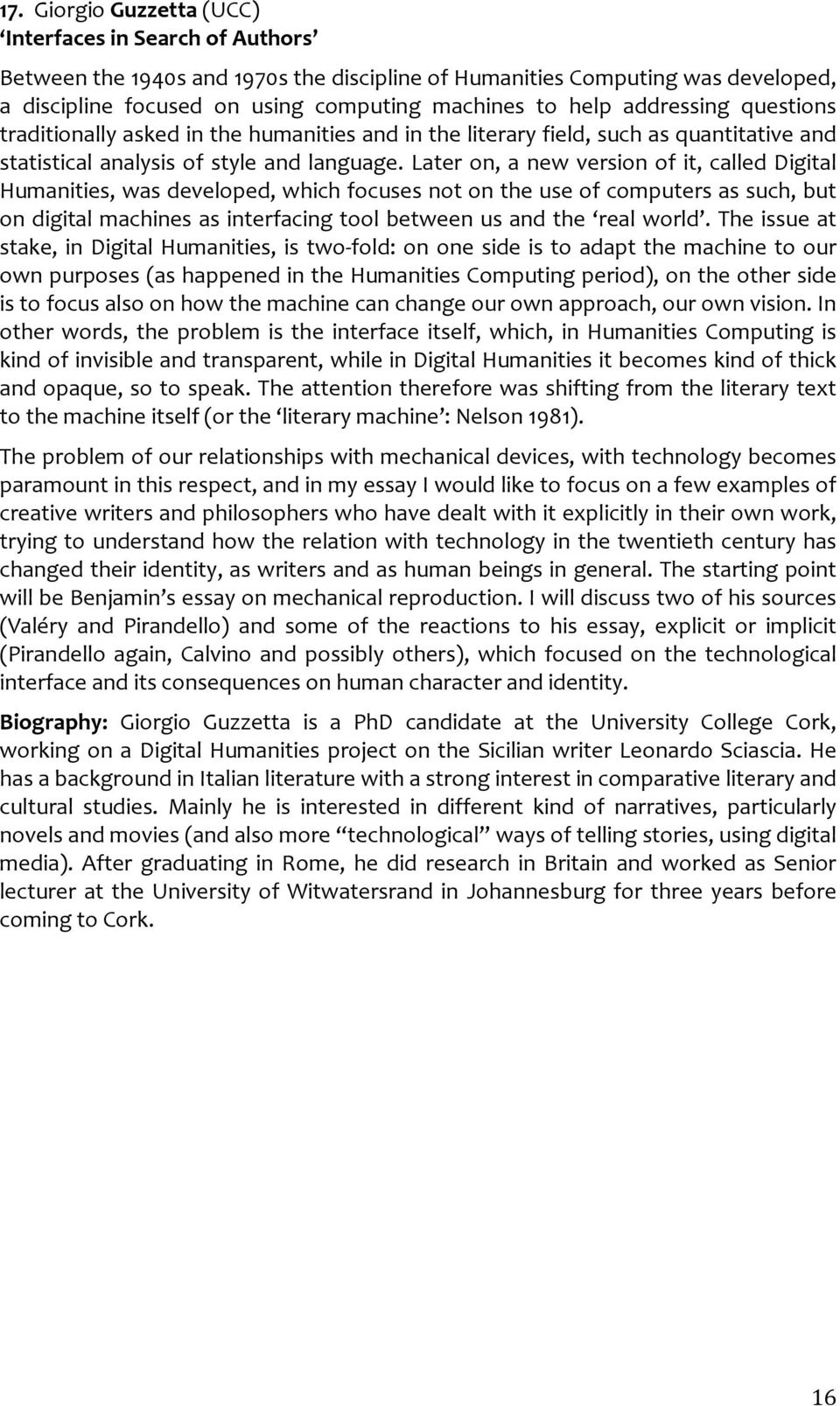 Later on, a new version of it, called Digital Humanities, was developed, which focuses not on the use of computers as such, but on digital machines as interfacing tool between us and the real world.