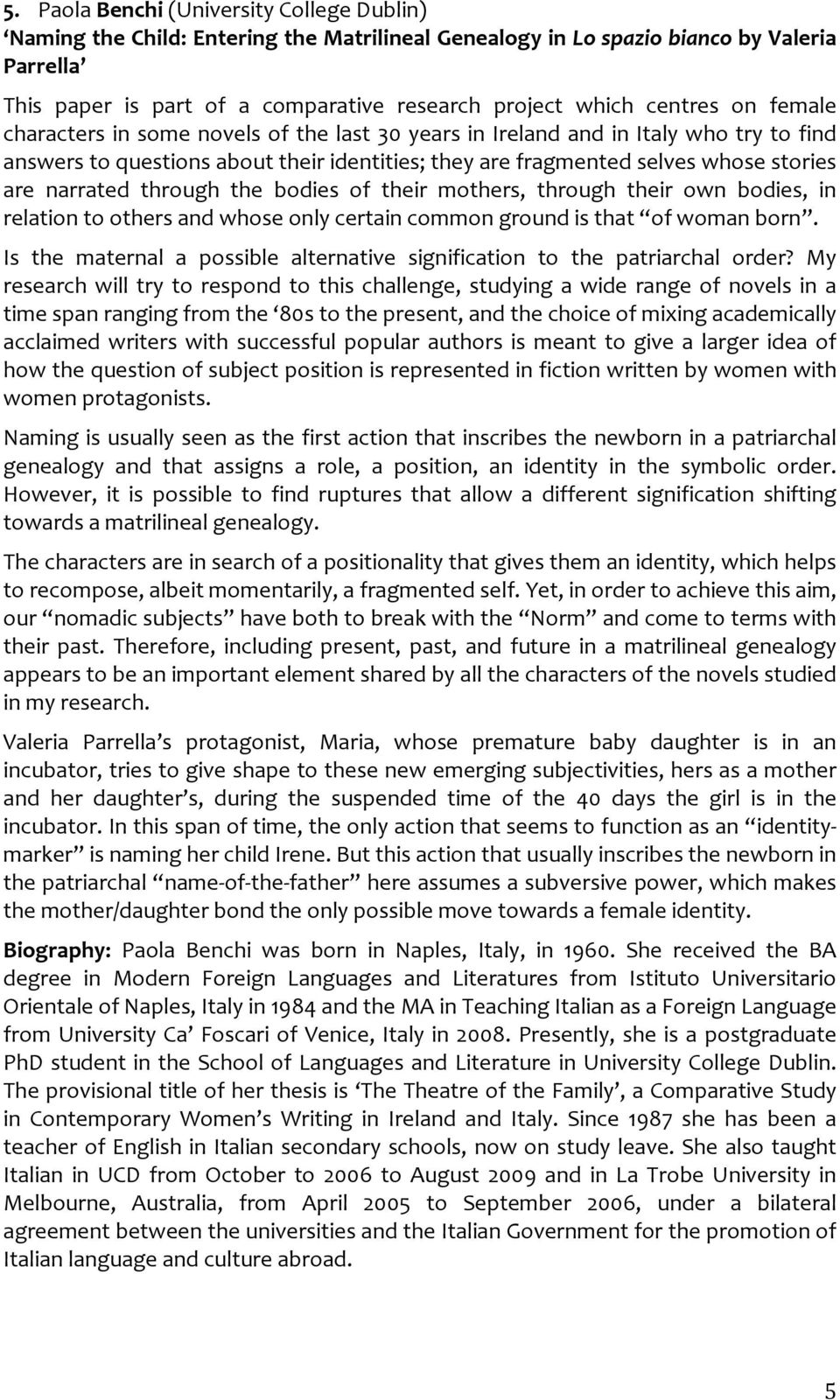 narrated through the bodies of their mothers, through their own bodies, in relation to others and whose only certain common ground is that of woman born.