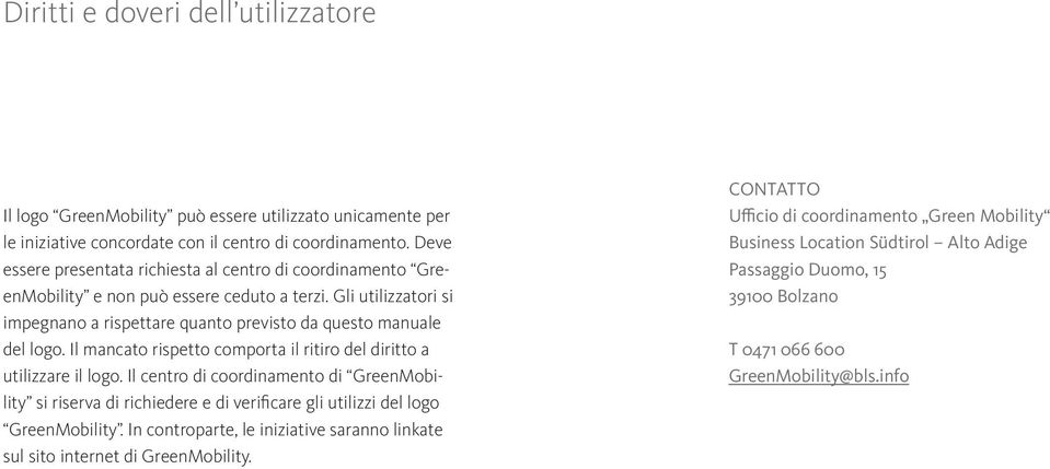 Gli utilizzatori si impegnano a rispettare quanto previsto da questo manuale del logo. Il mancato rispetto comporta il ritiro del diritto a utilizzare il logo.