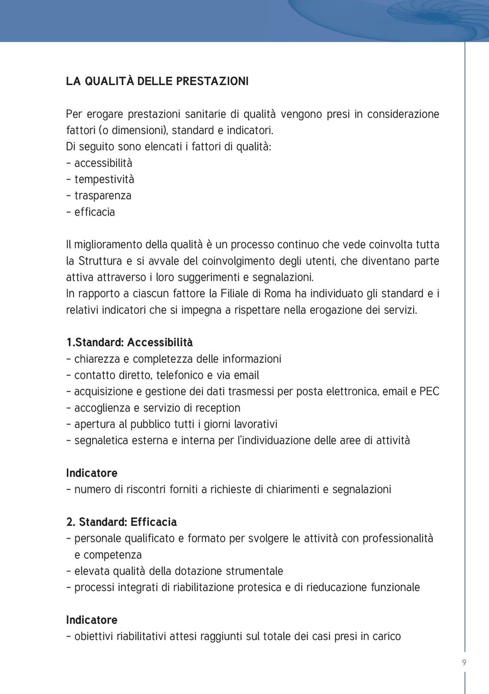 si avvale del coinvolgimento degli utenti, che diventano parte attiva attraverso i loro suggerimenti e segnalazioni.