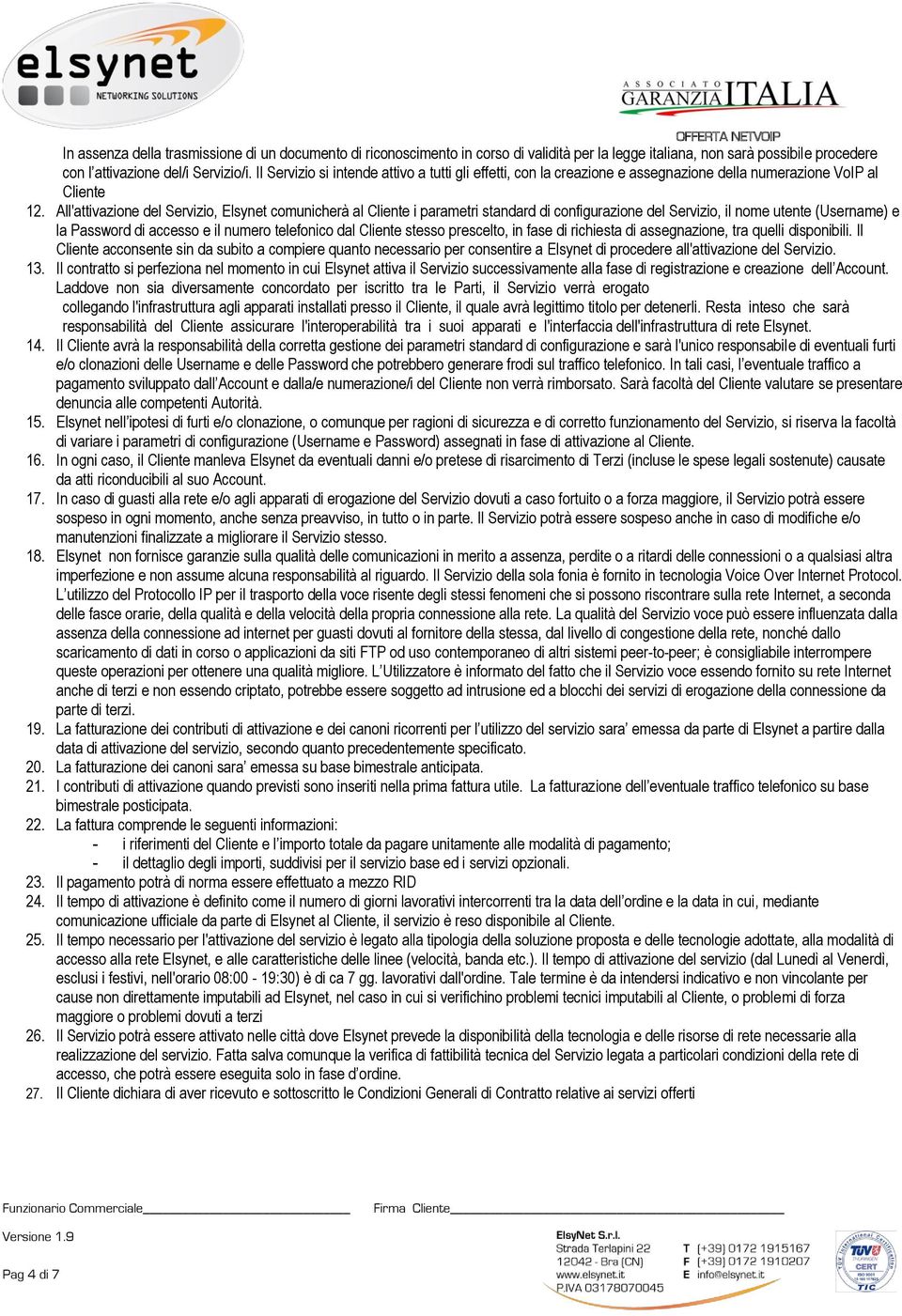 All'attivazione del Servizio, Elsynet comunicherà al Cliente i parametri standard di configurazione del Servizio, il nome utente (Username) e la Password di accesso e il numero telefonico dal Cliente