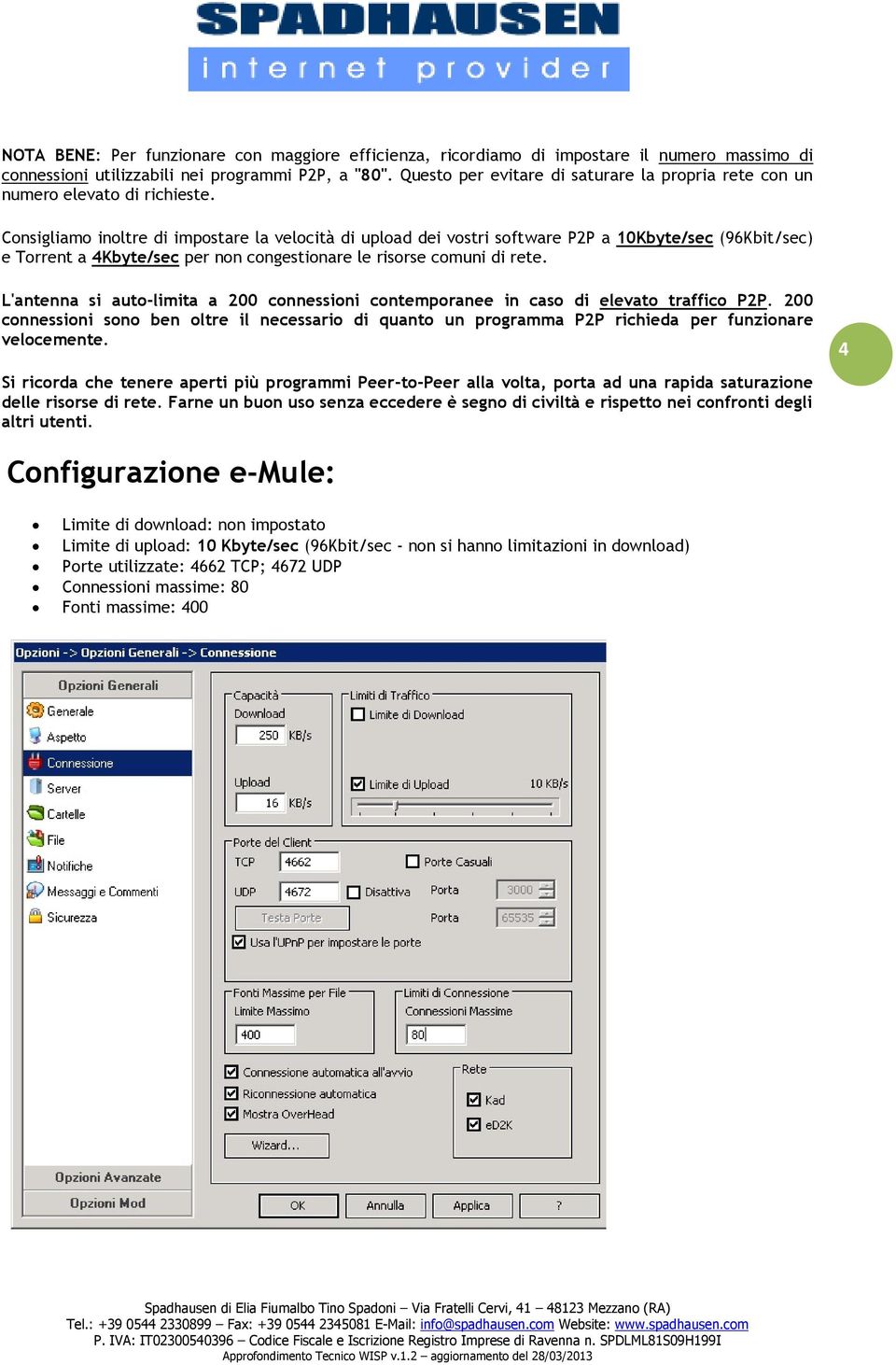 Consigliamo inoltre di impostare la velocità di upload dei vostri software P2P a 10Kbyte/sec (96Kbit/sec) e Torrent a 4Kbyte/sec per non congestionare le risorse comuni di rete.