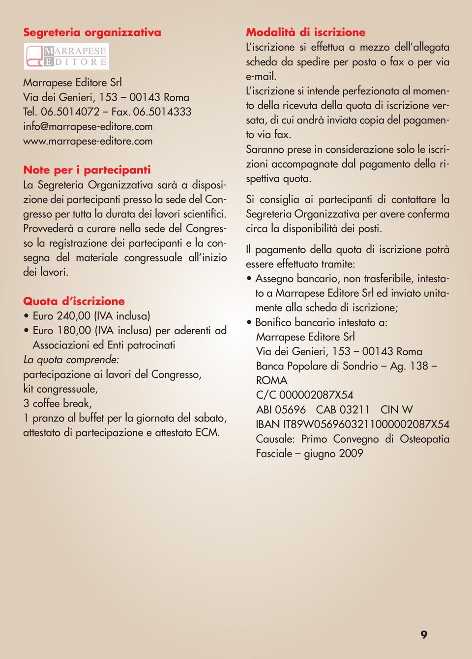 Provvederà a curare nella sede del Congresso la registrazione dei partecipanti e la consegna del materiale congressuale all inizio dei lavori.