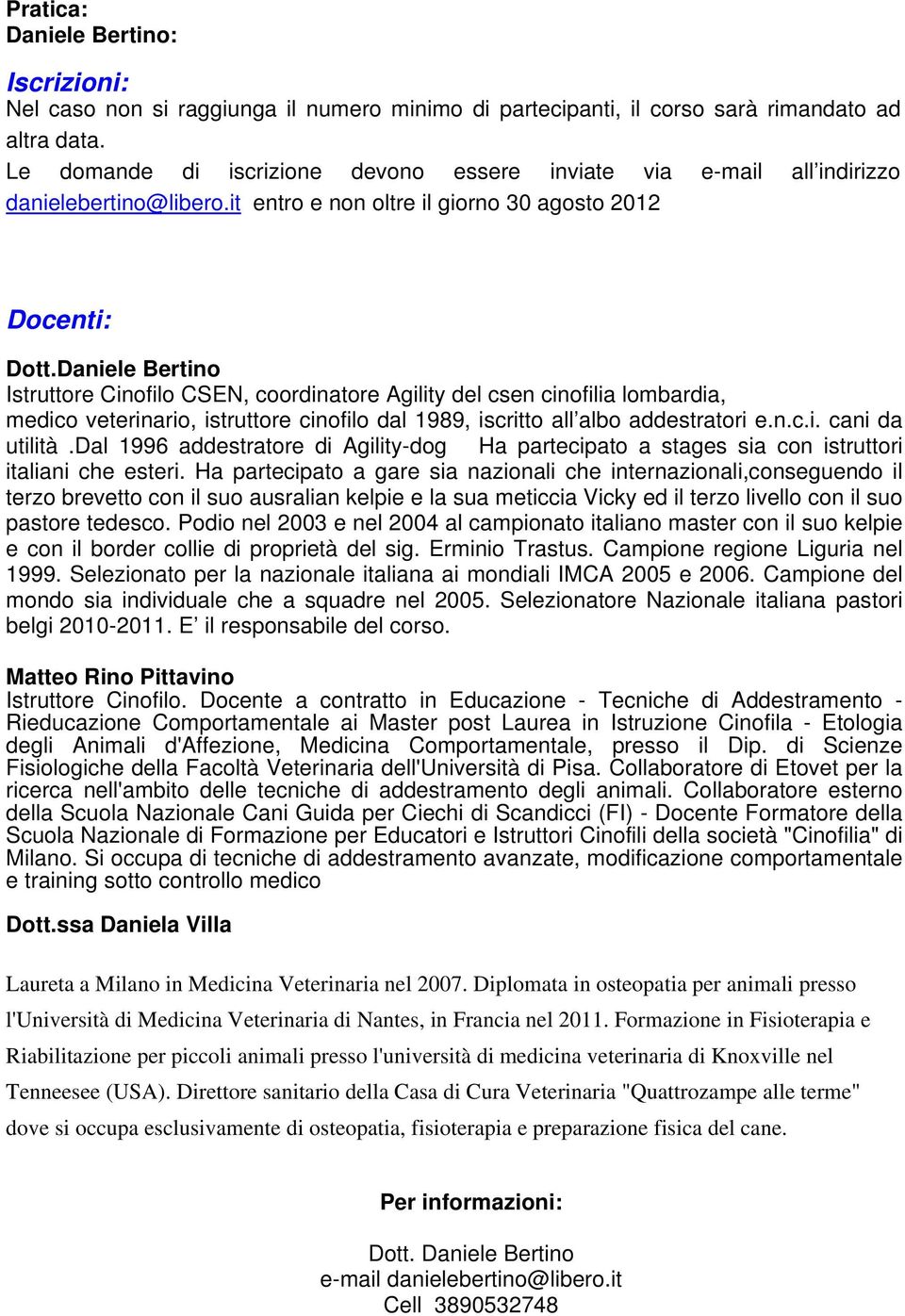 Daniele Bertino Istruttore Cinofilo CSEN, coordinatore Agility del csen cinofilia lombardia, medico veterinario, istruttore cinofilo dal 1989, iscritto all albo addestratori e.n.c.i. cani da utilità.