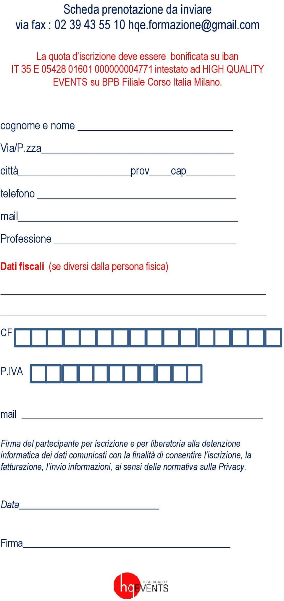 Italia Milano. cognome e nome Via/P.zza città prov cap telefono mail Professione Dati fiscali (se diversi dalla persona fisica) CF P.