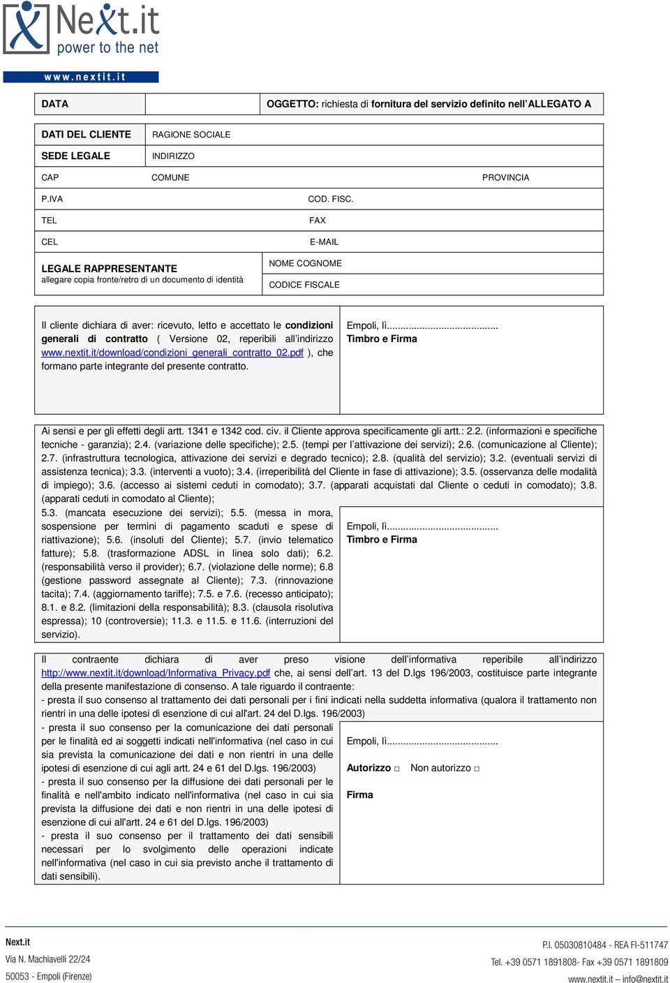 FAX -MAIL NOM COGNOM CODIC FISCAL Il cliente dichiara di aver: ricevuto, letto e accettato le condizioni generali di contratto ( Versione 02, reperibili all indirizzo www.nextit.