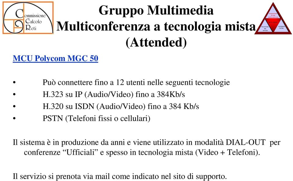 320 su ISDN (Audio/Video) fino a 384 Kb/s PSTN (Telefoni fissi o cellulari) Il sistema è in produzione da anni e viene