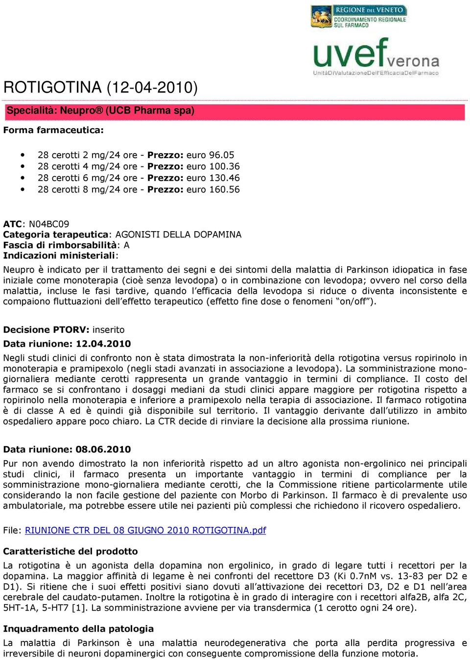 56 ATC: N04BC09 Categoria terapeutica: AGONISTI DELLA DOPAMINA Fascia di rimborsabilità: A Indicazioni ministeriali: Neupro è indicato per il trattamento dei segni e dei sintomi della malattia di