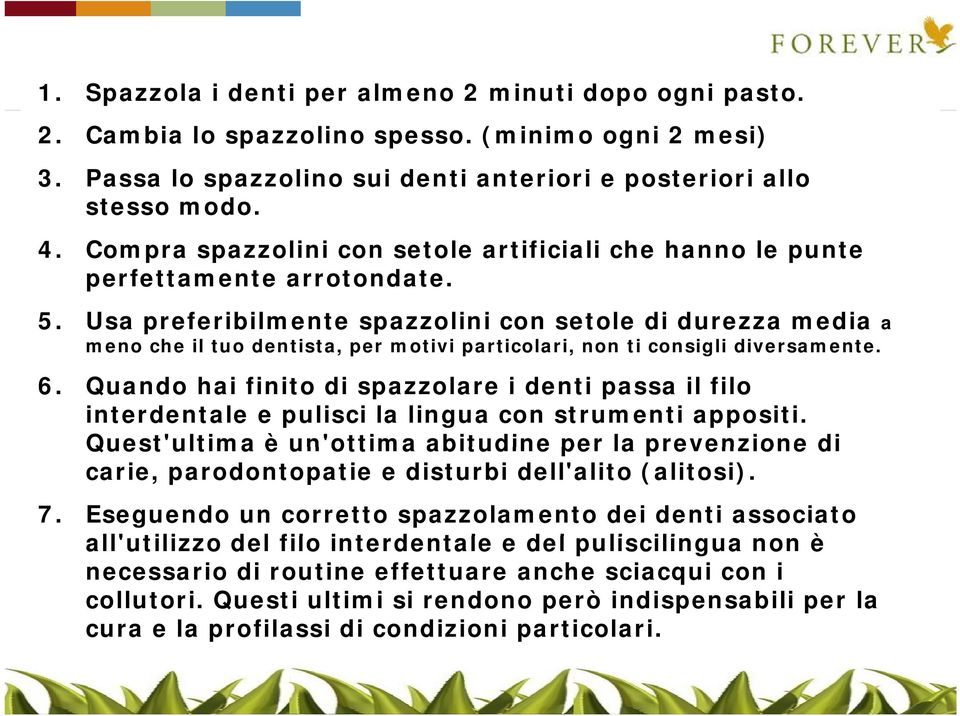 Usa preferibilmente spazzolini con setole di durezza media a meno che il tuo dentista, per motivi particolari, non ti consigli diversamente. 6.