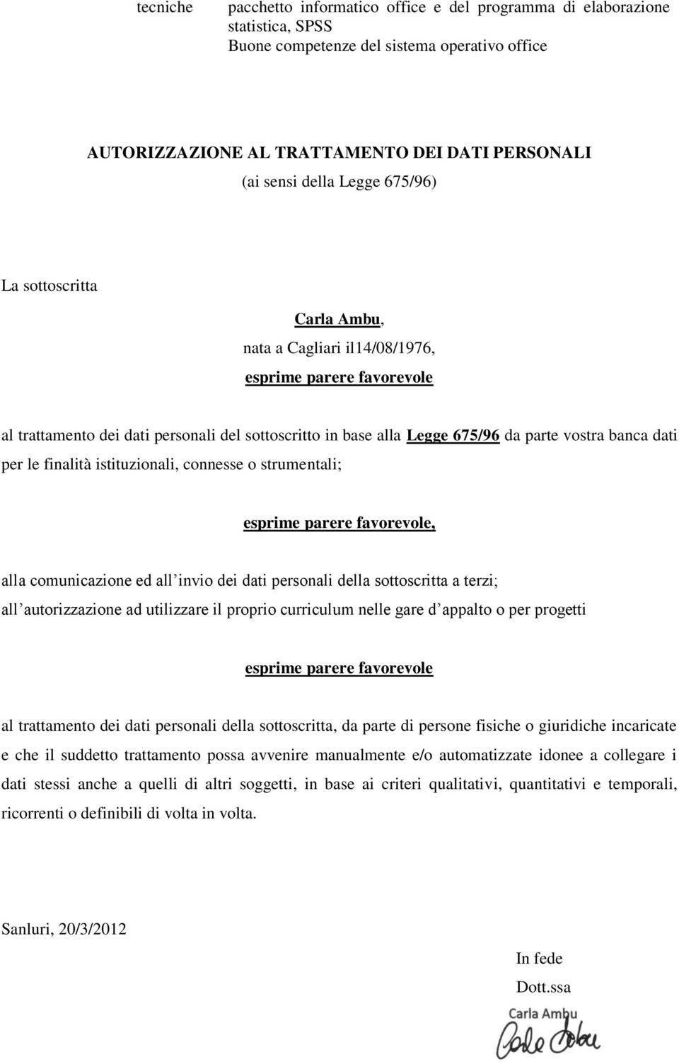 dati per le finalità istituzionali, connesse o strumentali; esprime parere favorevole, alla comunicazione ed all invio dei dati personali della sottoscritta a terzi; all autorizzazione ad utilizzare