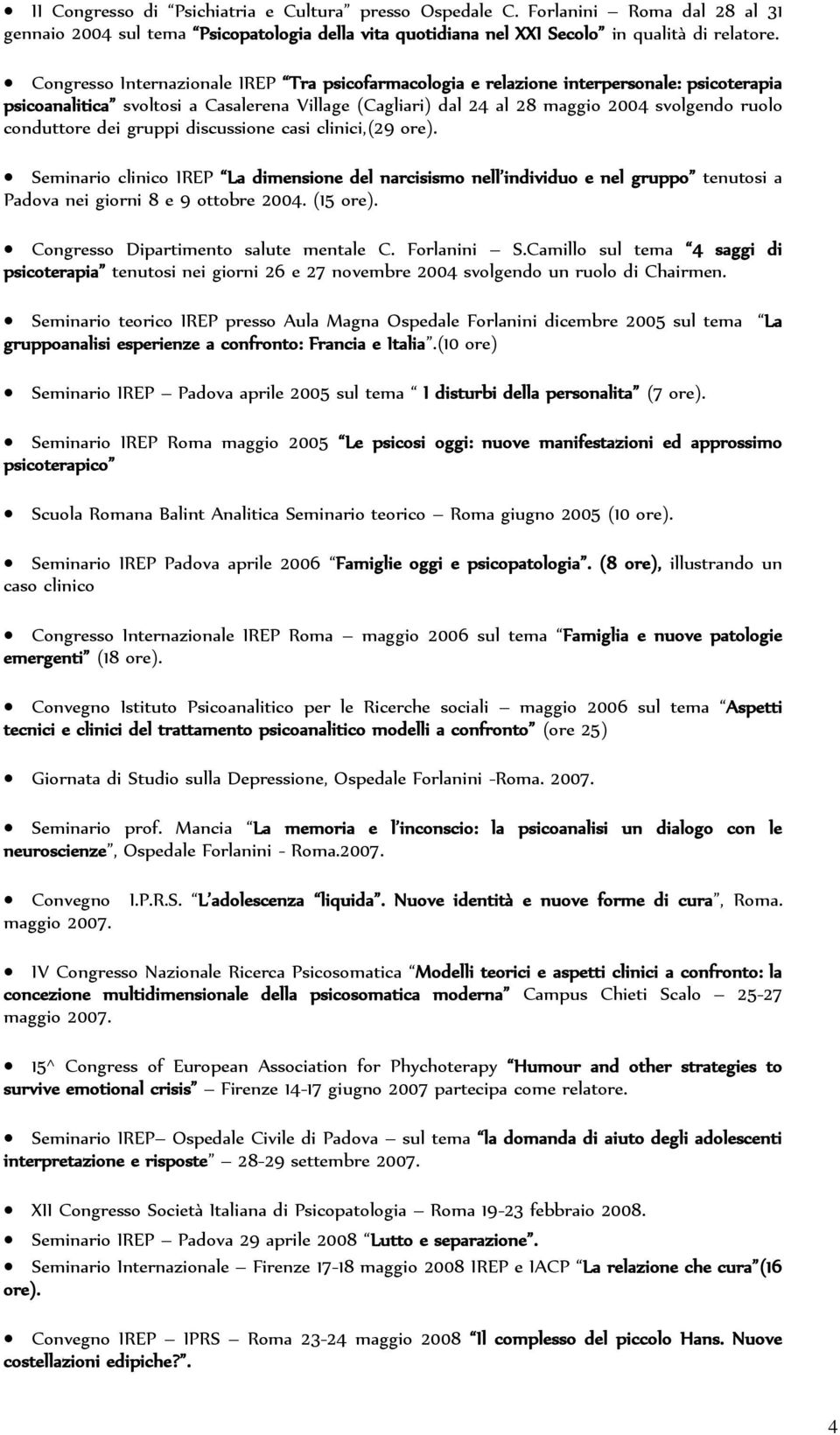 conduttore dei gruppi discussione casi clinici,(29 ore). Seminario clinico IREP La dimensione del narcisismo nell individuo e nel gruppo tenutosi a Padova nei giorni 8 e 9 ottobre 2004. (15 ore).