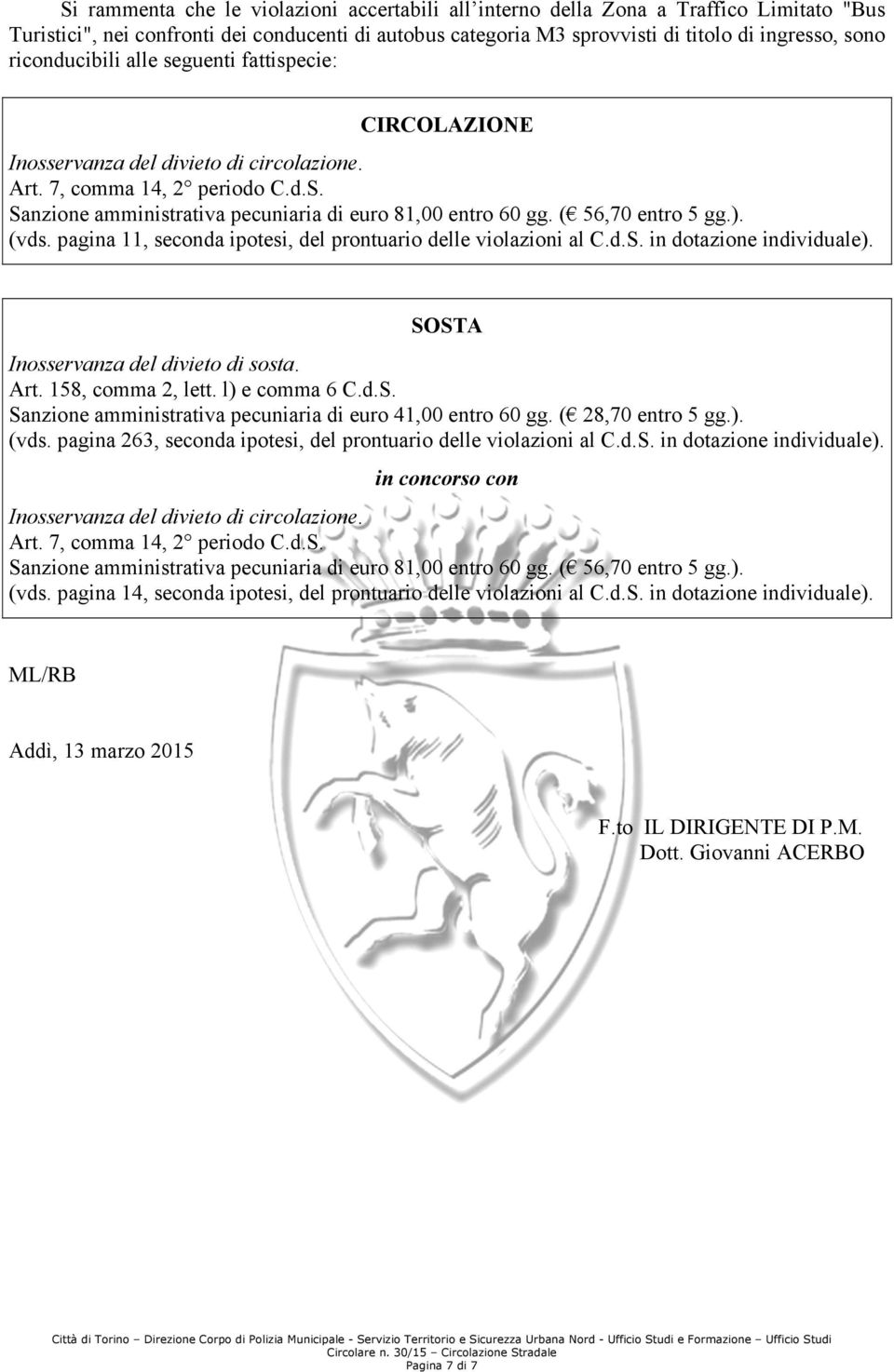 ( 56,70 entro 5 gg.). (vds. pagina 11, seconda ipotesi, del prontuario delle violazioni al C.d.S. in dotazione individuale). SOSTA Inosservanza del divieto di sosta. Art. 158, comma 2, lett.