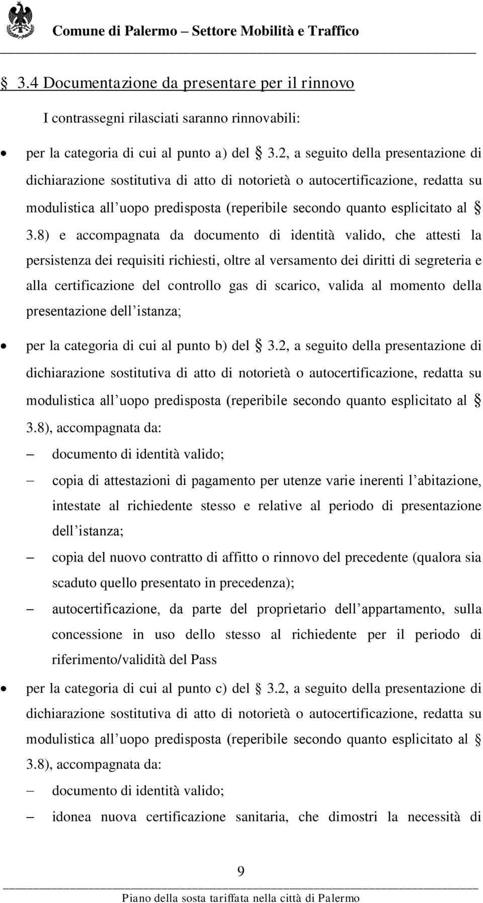 8) e accompagnata da documento di identità valido, che attesti la persistenza dei requisiti richiesti, oltre al versamento dei diritti di segreteria e alla certificazione del controllo gas di