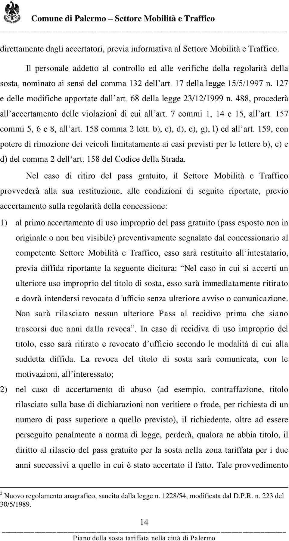 68 della legge 23/12/1999 n. 488, procederà all accertamento delle violazioni di cui all art. 7 commi 1, 14 e 15, all art. 157 commi 5, 6 e 8, all art. 158 comma 2 lett.