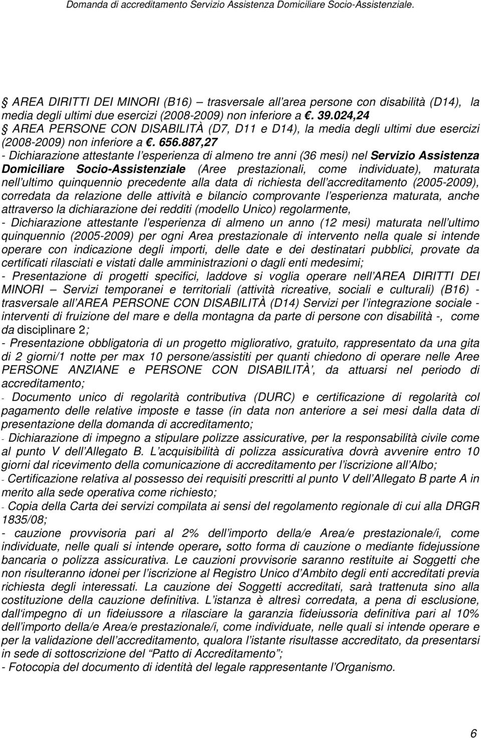 887,27 - Dichiarazione attestante l esperienza di almeno tre anni (36 mesi) nel Servizio Assistenza Domiciliare Socio-Assistenziale (Aree prestazionali, come individuate), maturata nell ultimo