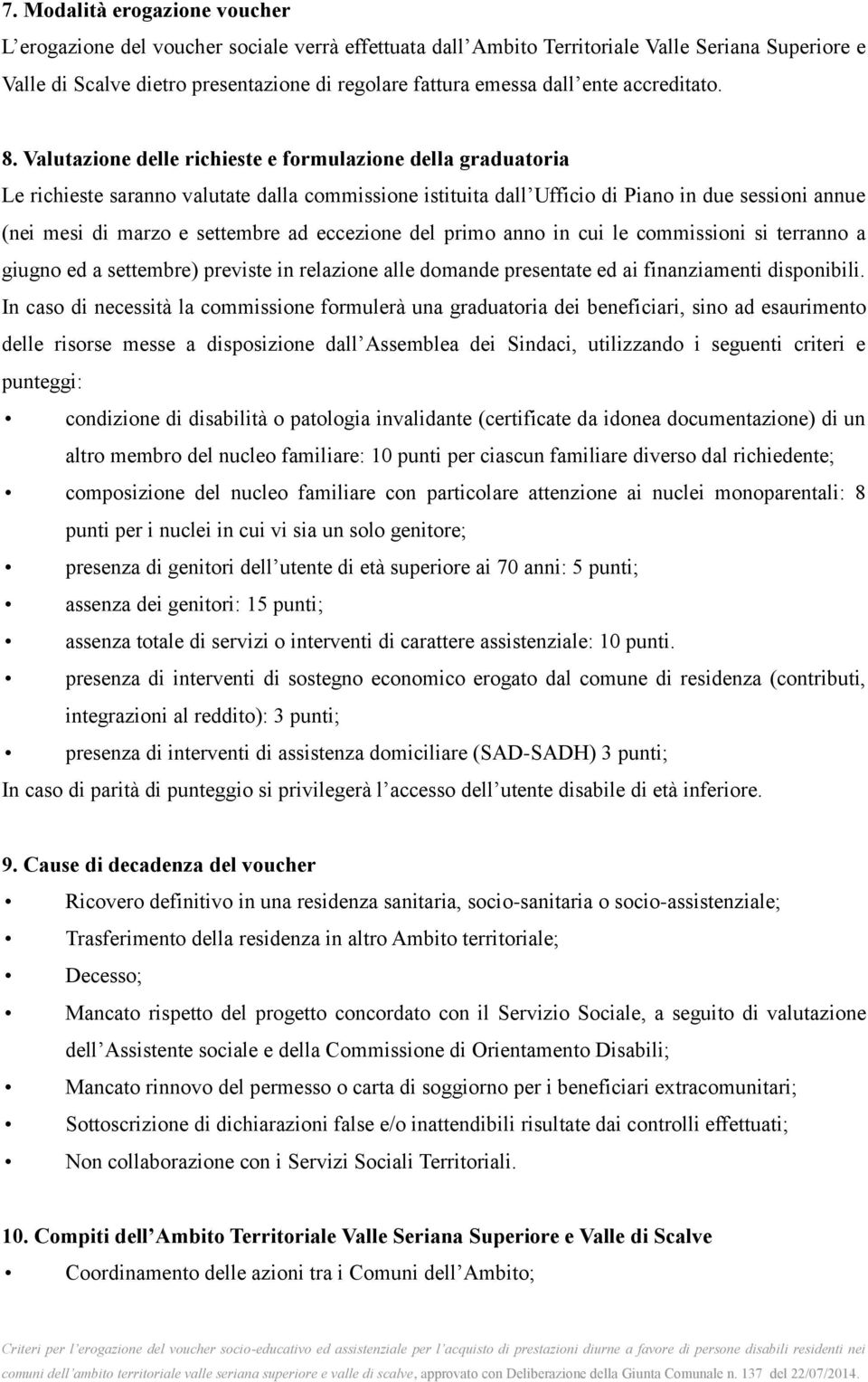 Valutazione delle richieste e formulazione della graduatoria Le richieste saranno valutate dalla commissione istituita dall Ufficio di Piano in due sessioni annue (nei mesi di marzo e settembre ad