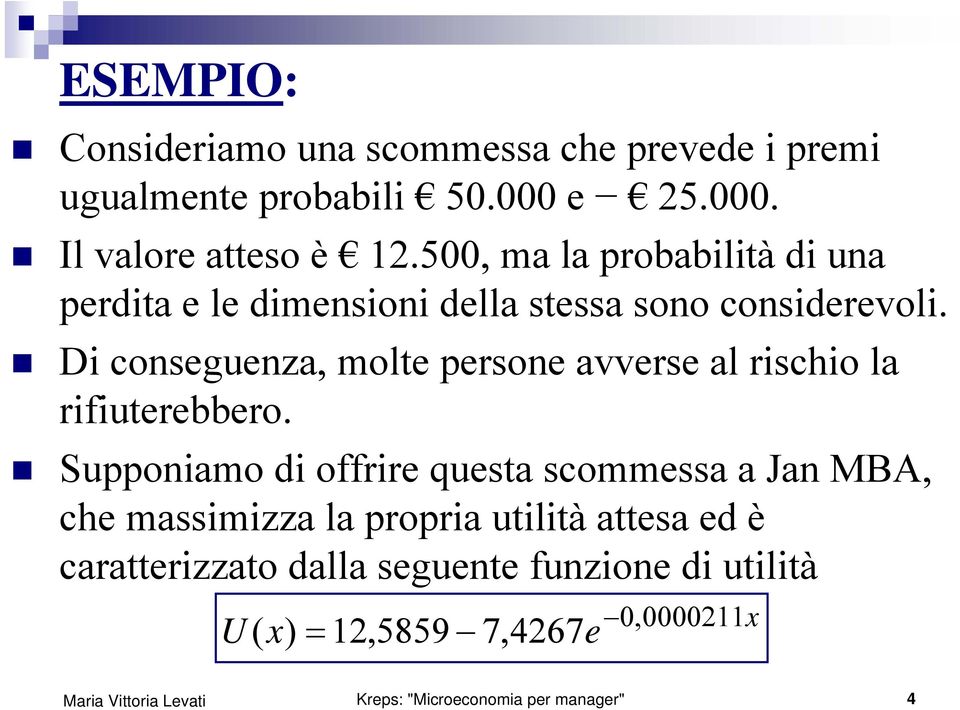 Di conseguenza, molte persone avverse al rischio la rifiuterebbero.