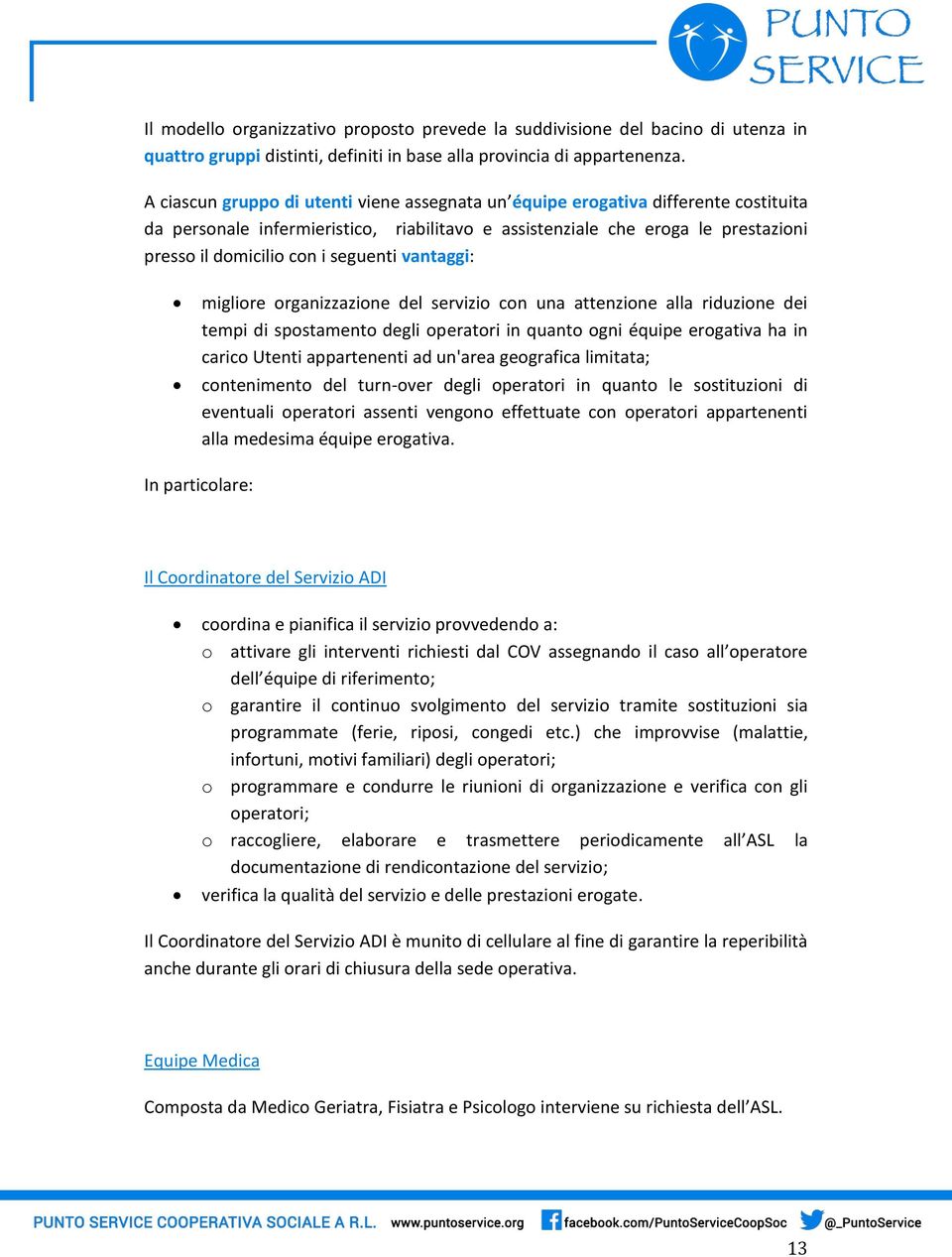 seguenti vantaggi: migliore organizzazione del servizio con una attenzione alla riduzione dei tempi di spostamento degli operatori in quanto ogni équipe erogativa ha in carico Utenti appartenenti ad