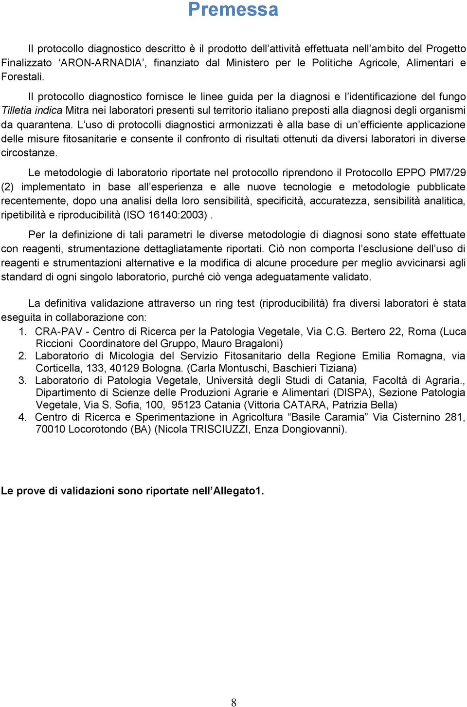 Il protocollo diagnostico fornisce le linee guida per la diagnosi e l identificazione del fungo Tilletia indica Mitra nei laboratori presenti sul territorio italiano preposti alla diagnosi degli