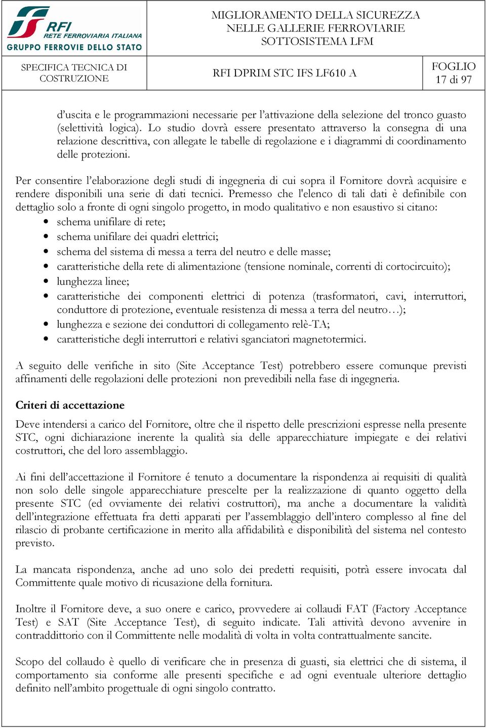 Per consentire l elaborazione degli studi di ingegneria di cui sopra il Fornitore dovrà acquisire e rendere disponibili una serie di dati tecnici.