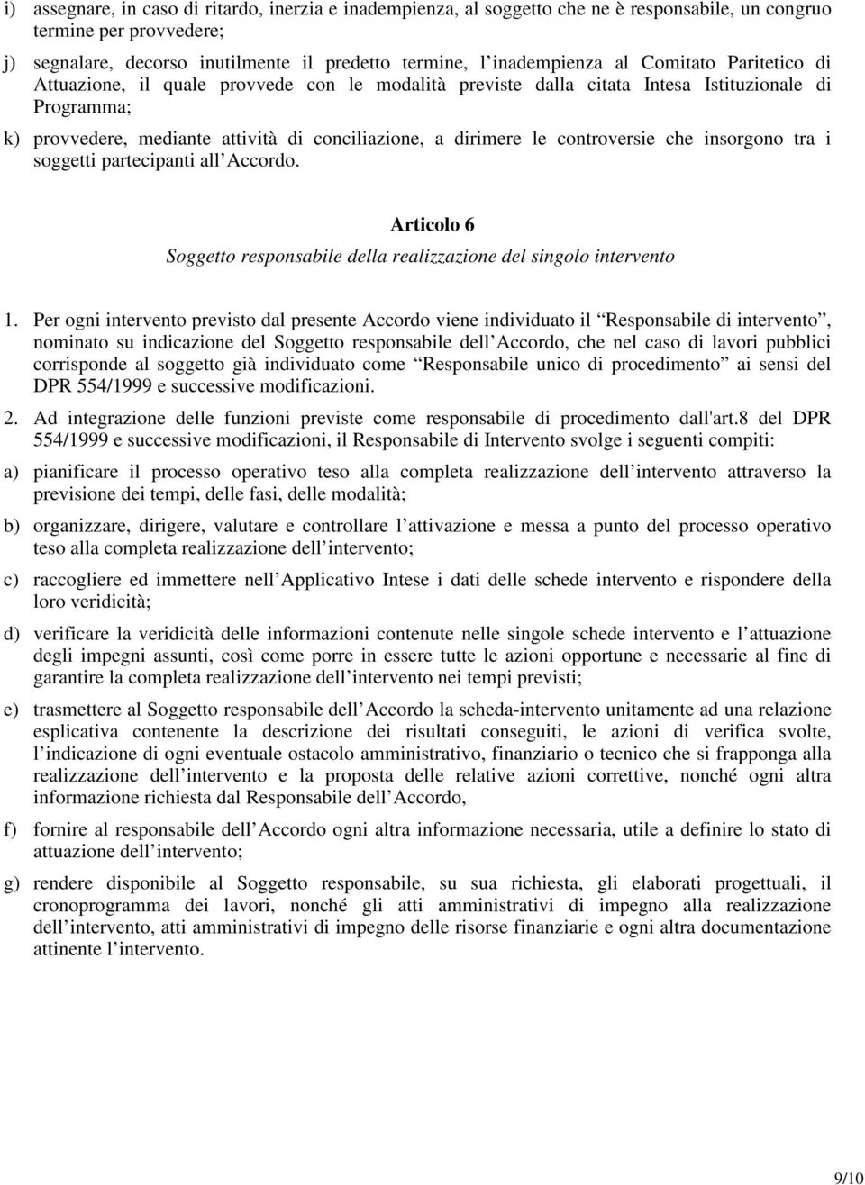 controversie che insorgono tra i soggetti partecipanti all Accordo. Articolo 6 Soggetto responsabile della realizzazione del singolo intervento 1.